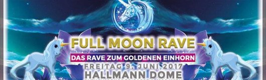 FULL MOON RAVE | Das Rave zum goldenen Einhorn am 09.06.2017 @ Hallmann Dome