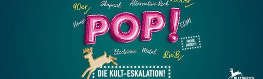 POP! – Die wöchentliche Kult-Eskalation am 29.06.2017 @ Platzhirsch