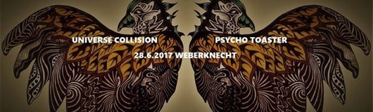 Universe Collision & Psycho Toaster (& tba) im Weberknecht am 28.06.2017 @ Weberknecht