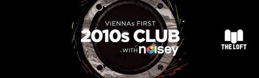 2010s Club w/ Noisey – Mai am 26.05.2018 @ The Loft