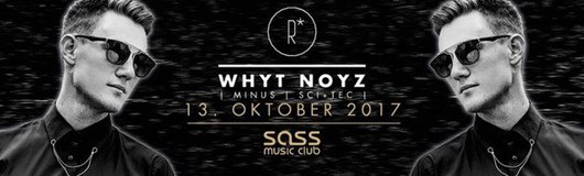 R* l WHYT NOYZ l Minus l Sci+Tec am 13.10.2017 @ Sass Club
