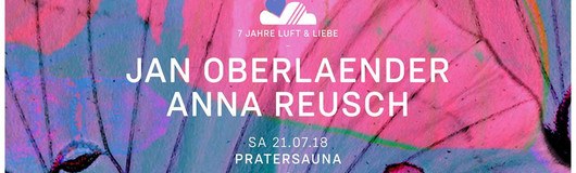 7 Jahre LUFT & LIEBE mit Jan Oberlaender & Anna Reusch / PRS am 21.07.2018 @ Pratersauna