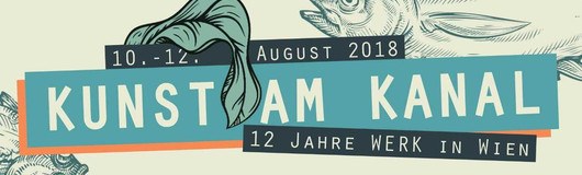 Kunst am Kanal - 12 Jahre WERK in Wien und Wiedereröffnungsfest am 12.08.2018 @ Das Werk