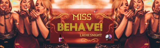 Miss Behave! - die Ladiesnight am 16.02.2019 @ U4