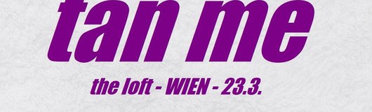 Tan Me // live // wien am 23.03.2019 @ The Loft