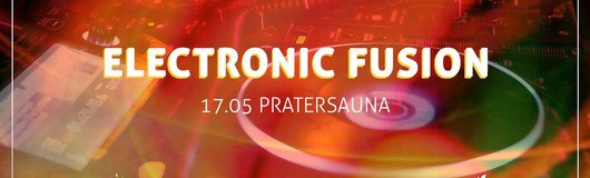 Electronic Fusion - 4 Crews, 4 Floors, 4 Styles! am 17.05.2019 @ Pratersauna