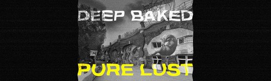Deep Baked x Pure Lust (HUN) am 16.11.2019 @ Das Werk